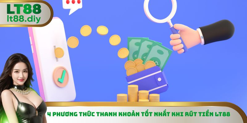 4 Phương thức thanh khoản tốt nhất khi rút tiền LT88