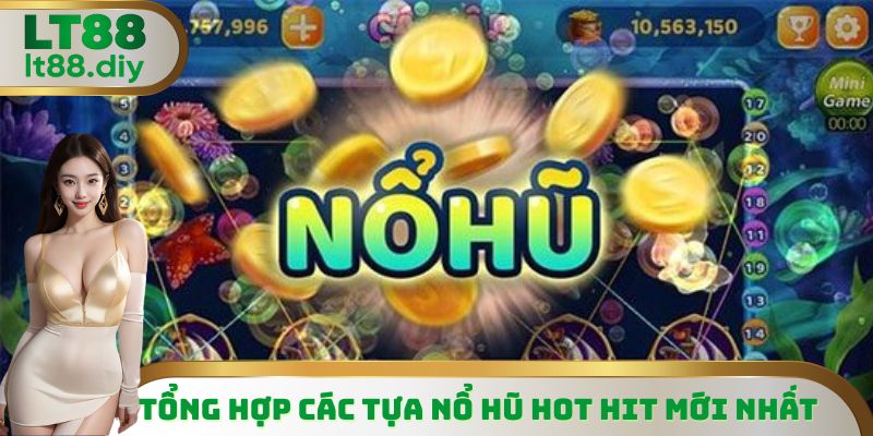Tổng hợp các tựa nổ hũ hot hit mới nhất