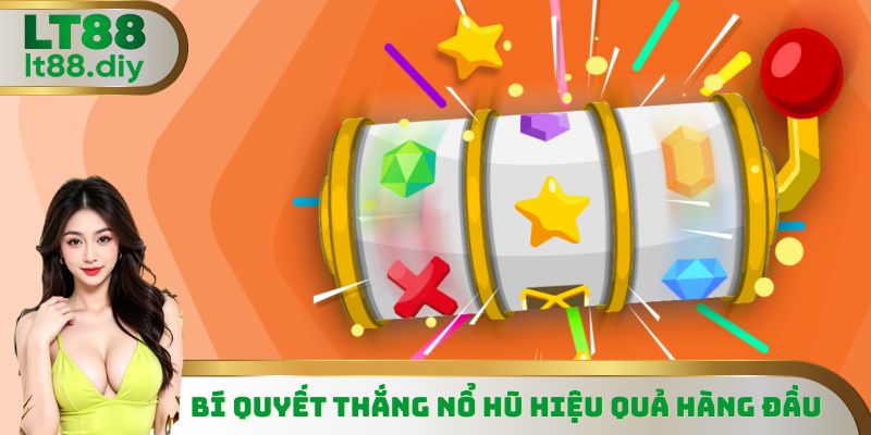 Tổng hợp những bí quyết thắng nổ hũ hiệu quả nhất hiện nay