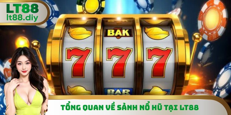 Tổng quan những thông tin cần biết về sảnh nổ hũ trực tuyến tại LT88
