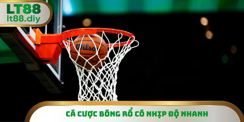 Cá cược bóng rổ luôn có nhịp độ nhanh bất ngờ
