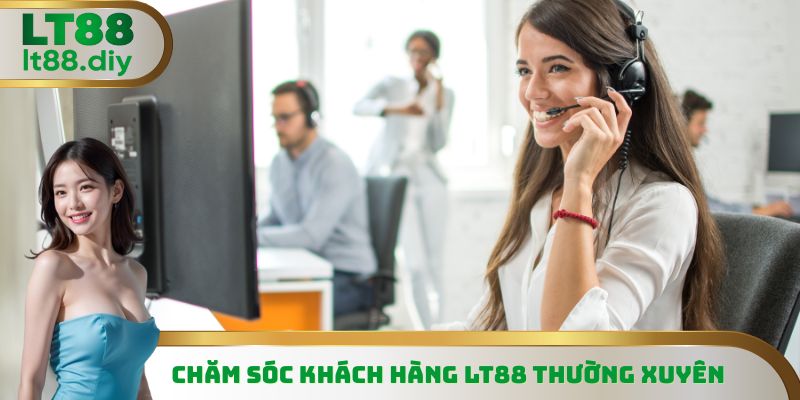 Chăm sóc khách hàng LT88 thường xuyên