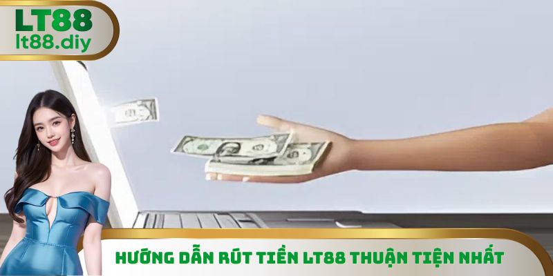 Hướng dẫn rút tiền LT88 thuận tiện nhất
