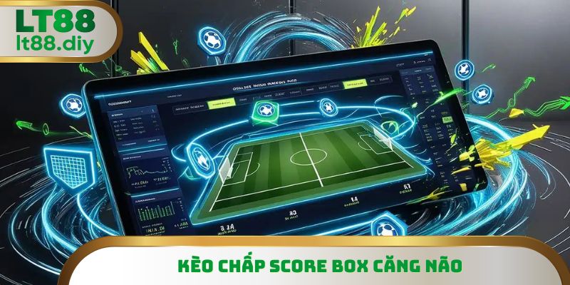 Kèo chấp Score Box về cơ bản khá căng não