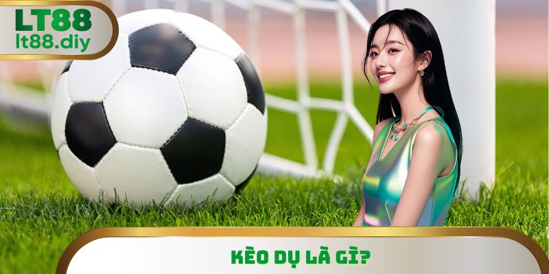 Kèo Dụ Là Gì
