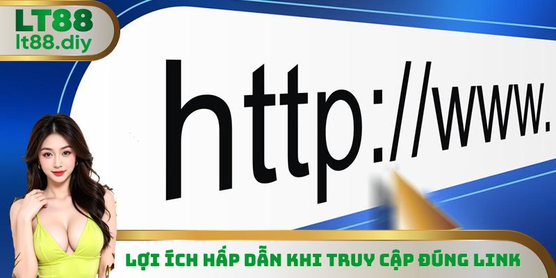 Một vài lợi ích hấp dẫn khi truy cập đúng link vào LT88