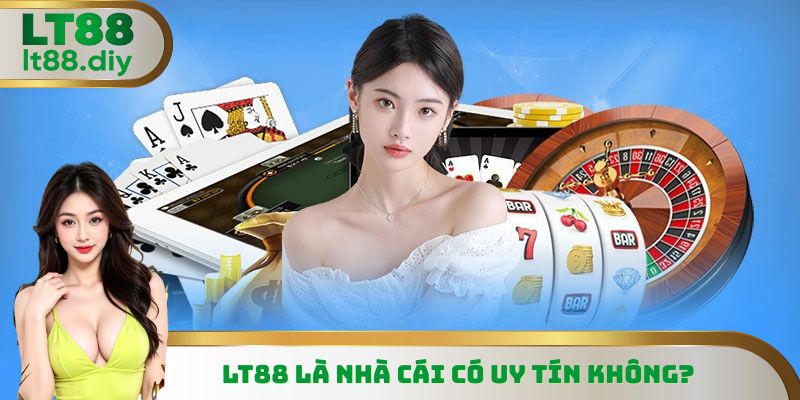 LT88 Là Nhà Cái Có Uy Tín Không