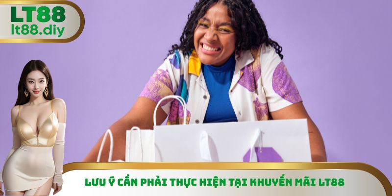 Lưu ý cần phải thực hiện tại khuyến mãi LT88