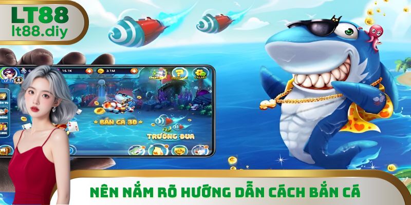 Nên nắm rõ hướng dẫn cách bắn cá