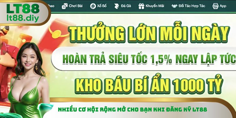 Nhiều cơ hội rộng mở cho bạn khi đăng ký LT88