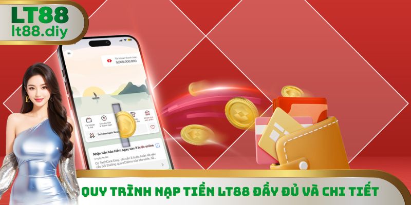 Quy trình nạp tiền LT88 đầy đủ và chi tiết