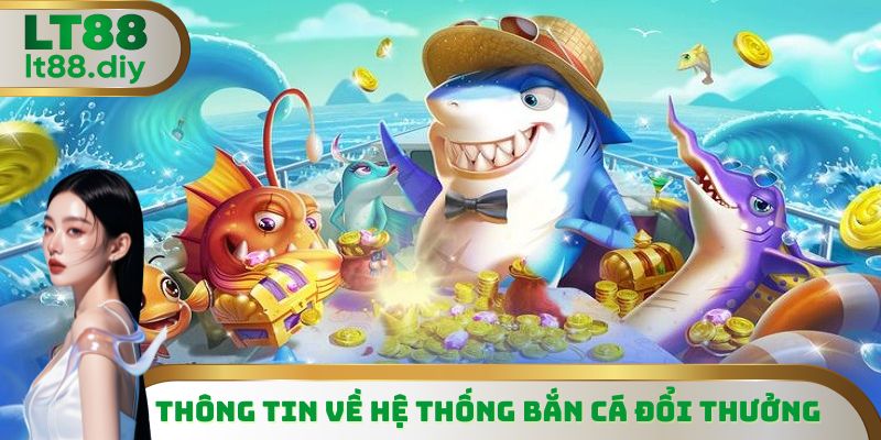 Thông tin về hệ thống bắn cá đổi thưởng