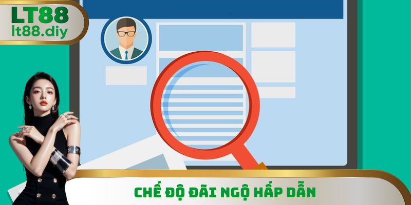 Lương đầy đủ và chế độ đãi ngộ hấp dẫn